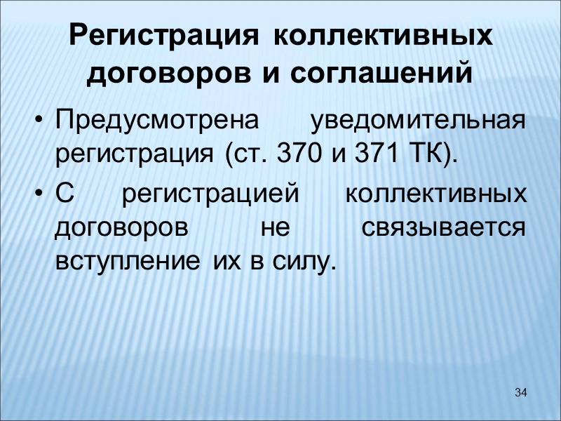 34 Регистрация коллективных договоров и соглашений Предусмотрена уведомительная регистрация (ст. 370 и 371 ТК).